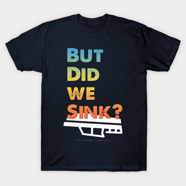 But Did We Sink? T-Shirt by Fox Dexter